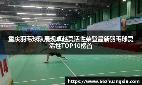重庆羽毛球队展现卓越灵活性荣登最新羽毛球灵活性TOP10榜首